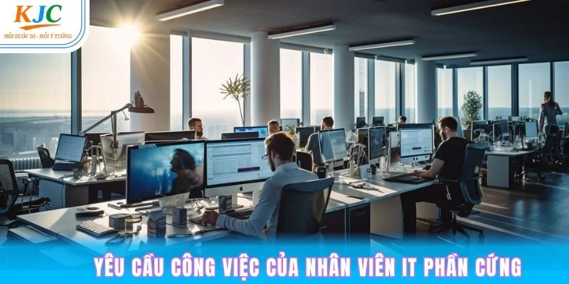 Yêu cầu công việc của KJC đối với nhân viên IT phần cứng