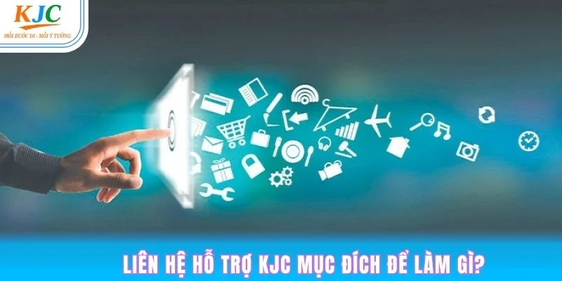 Mục đích khi khách hàng cần liên hệ hỗ trợ từ CSKH của KJC