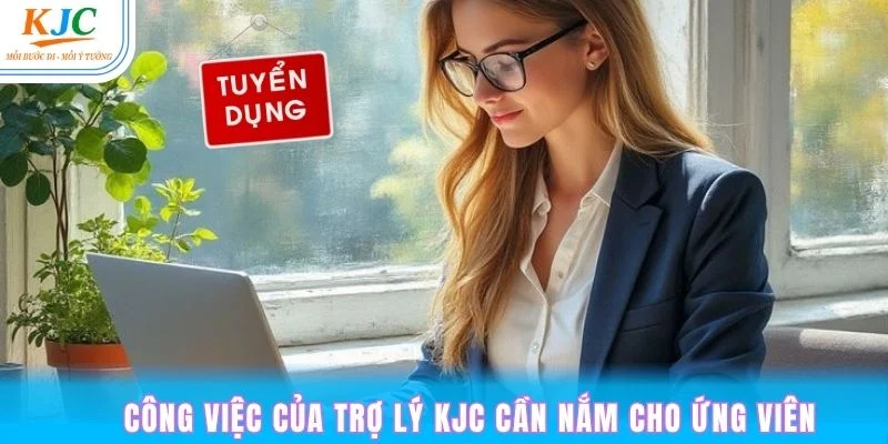 Công việc cần nắm bắt cho ứng viên tham gia ứng tuyển trợ lý tại KJC